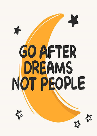 Go After Dreams Not People
