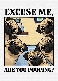 Pugs Asking 'Are You Pooping?'