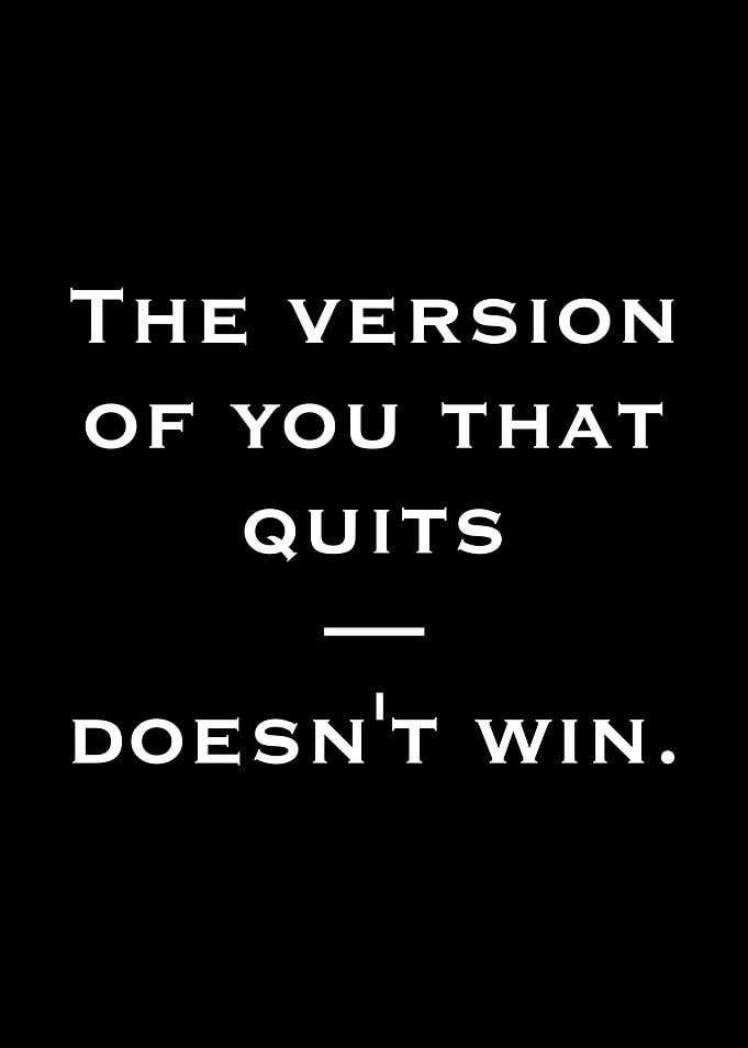 The version of you that quits doesn't win.