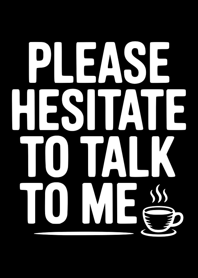 Please Hesitate To Talk To Me Coffee