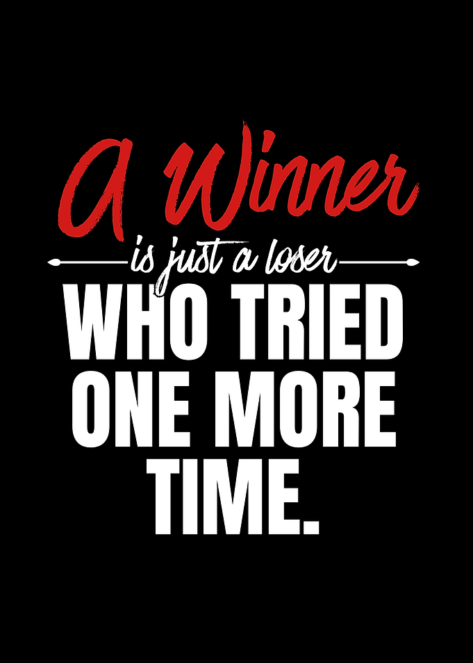 A Winner is Just a Loser Who Tried One More Time