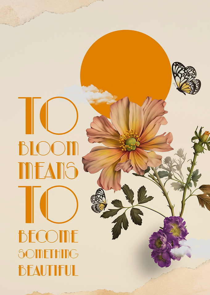 To Bloom Means To Become Something Beautiful