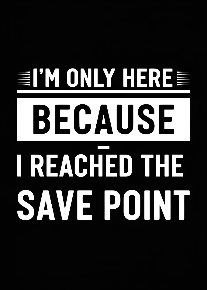I'm Only Here Because I Reached The Save Point