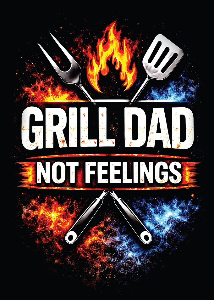 Grill Dad Not Feelings