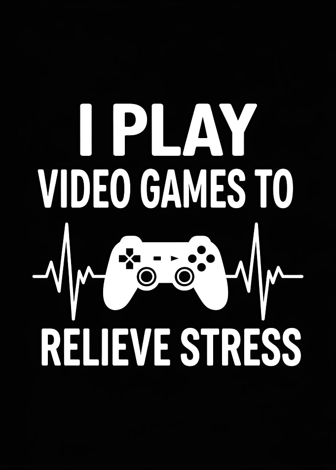 I Play Video Games To Relieve Stress