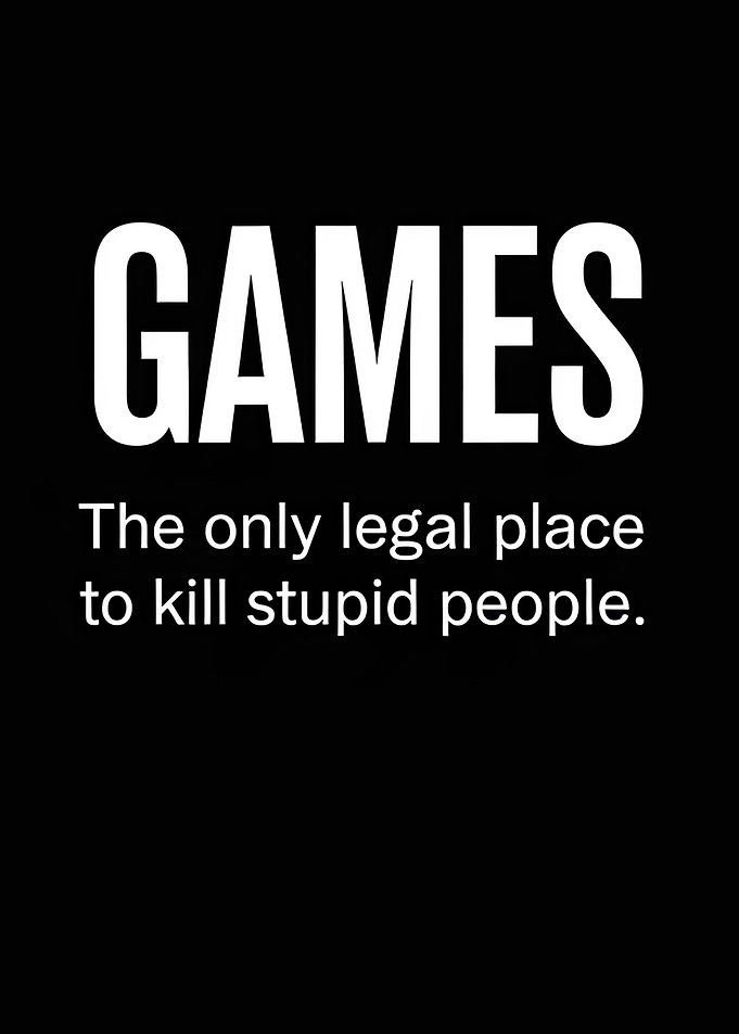 Games are the only legal place to kill stupid people