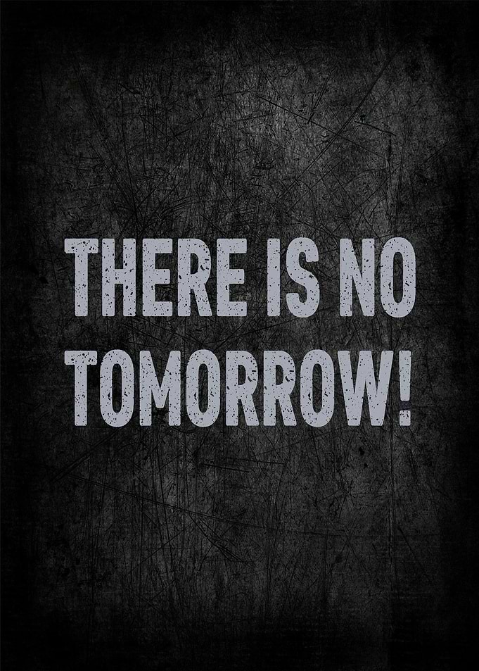 There is no tomorrow