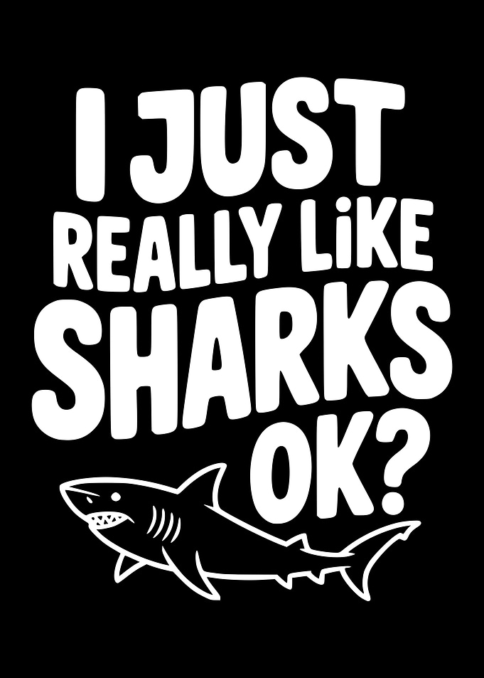 I Just Really Like Sharks OK?