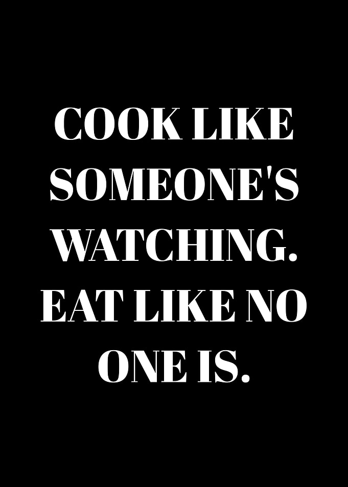 Cook Like Someone's Watching, Eat Like No One Is