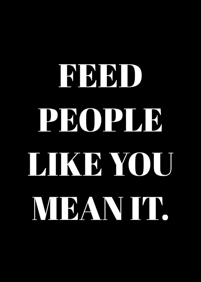 Feed People Like You Mean It