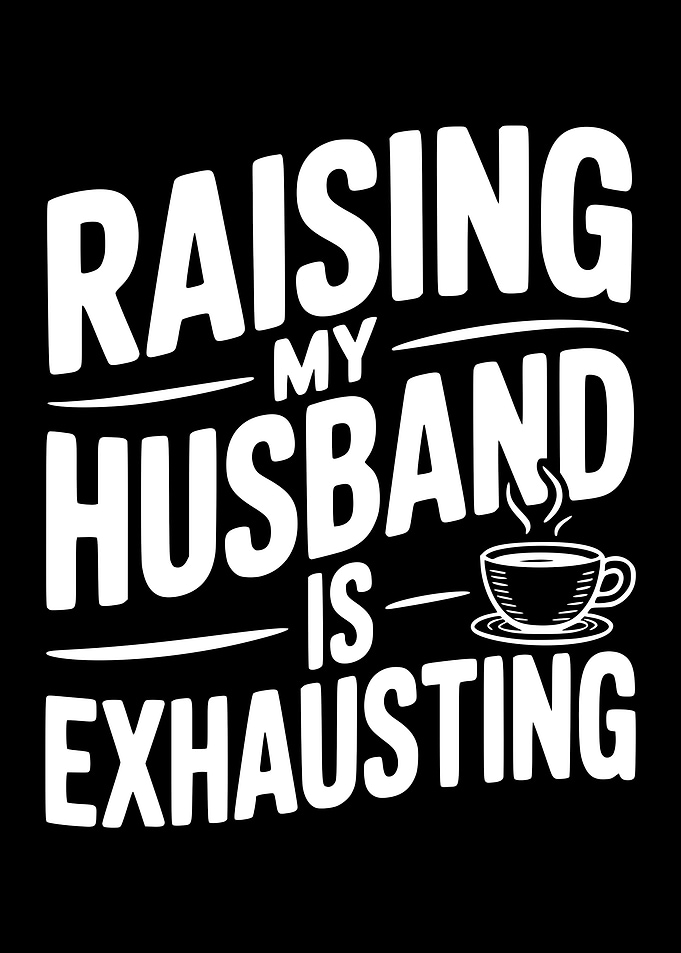 Raising My Husband is Exhausting