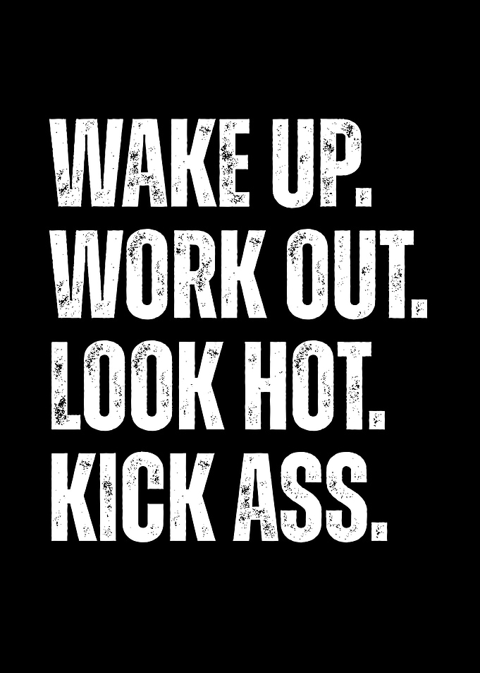 Wake Up Work Out Look Hot Kick Ass