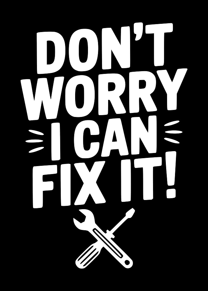 Don't Worry I Can Fix It