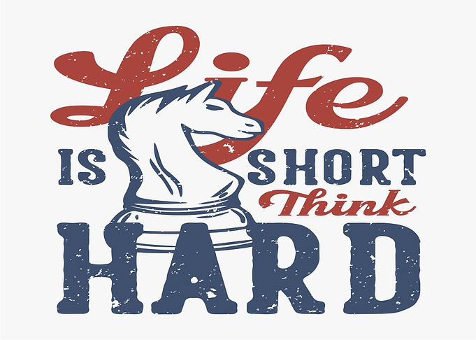 Life is Short Think Hard Chess Knight
