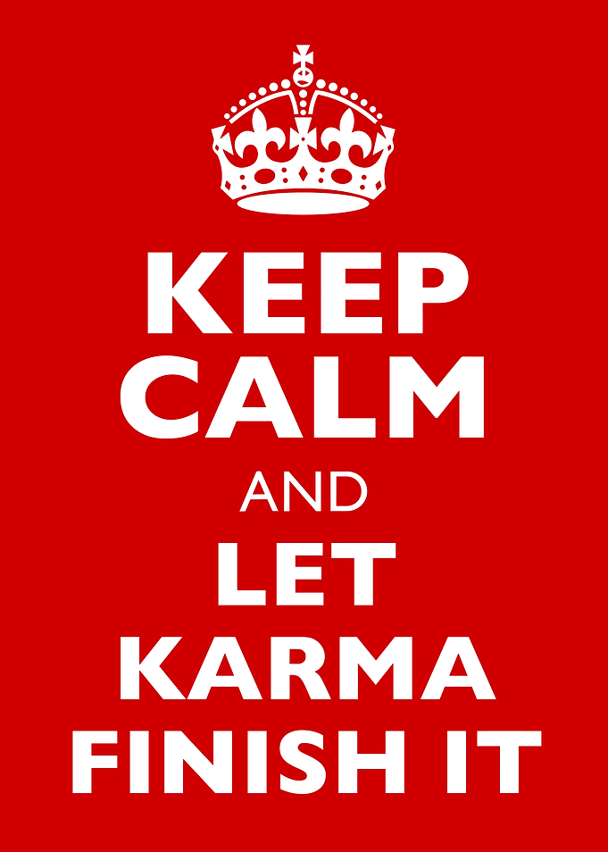 Keep Calm and Let Karma Finish It