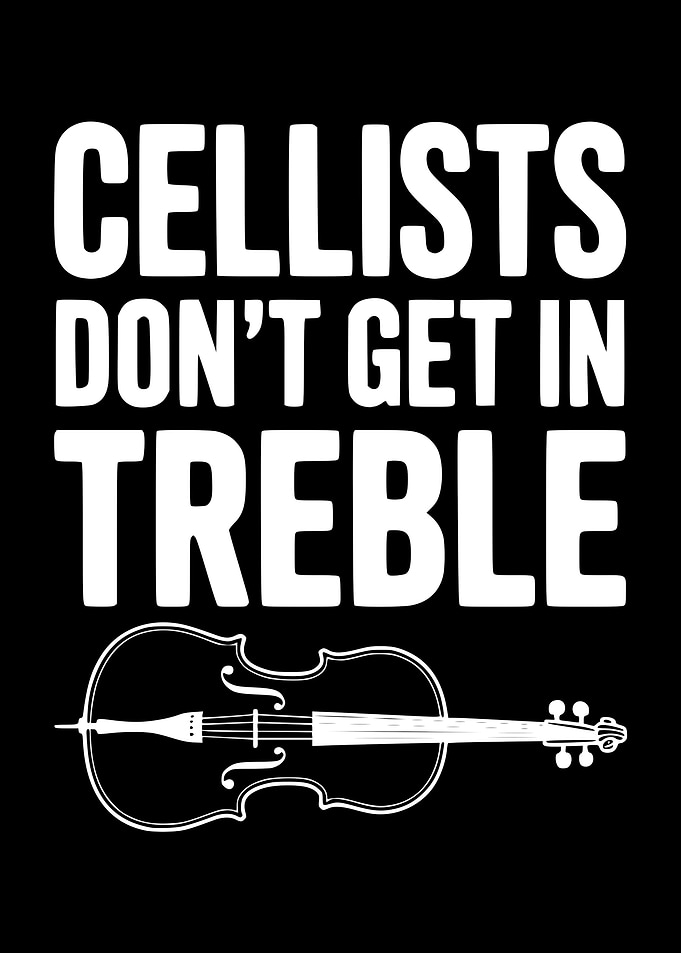 Cellists Don't Get in Treble Cello Graphic