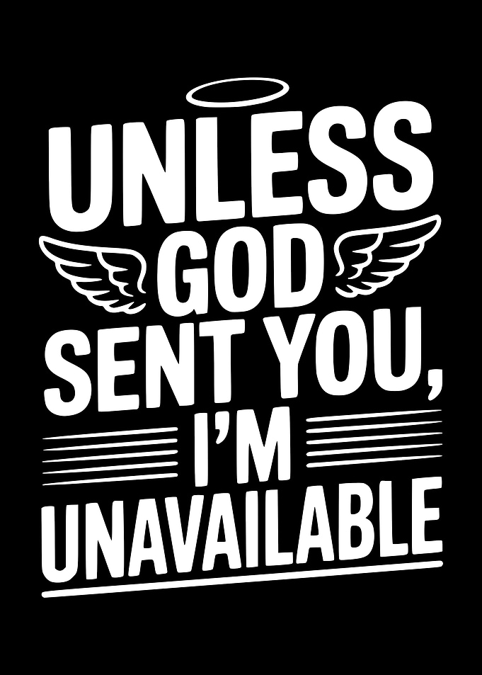 Unless God Sent You, I'm Unavailable