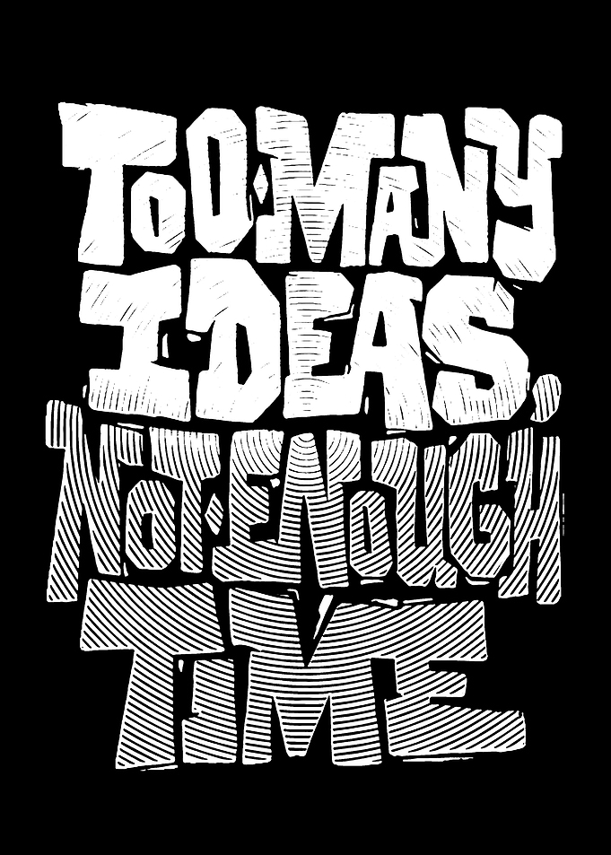 Too Many Ideas Not Enough Time Text Art
