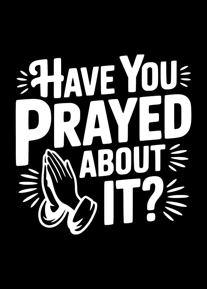 Have You Prayed About It?
