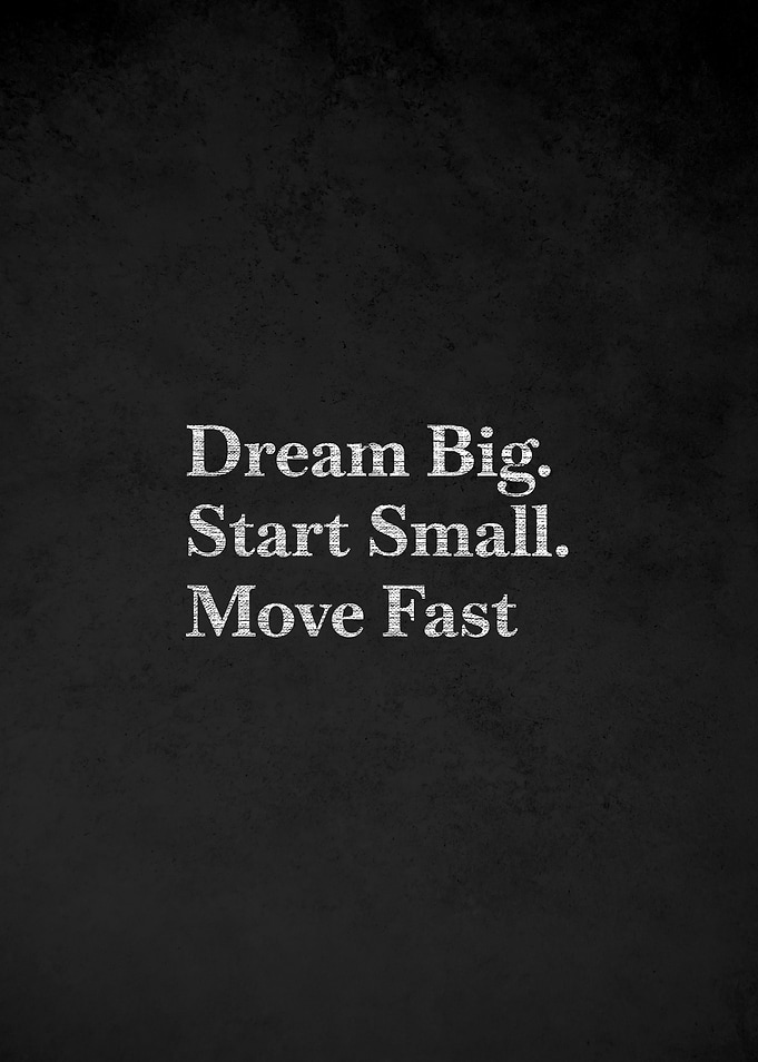 Dream Big, Start Small, Move Fast quote