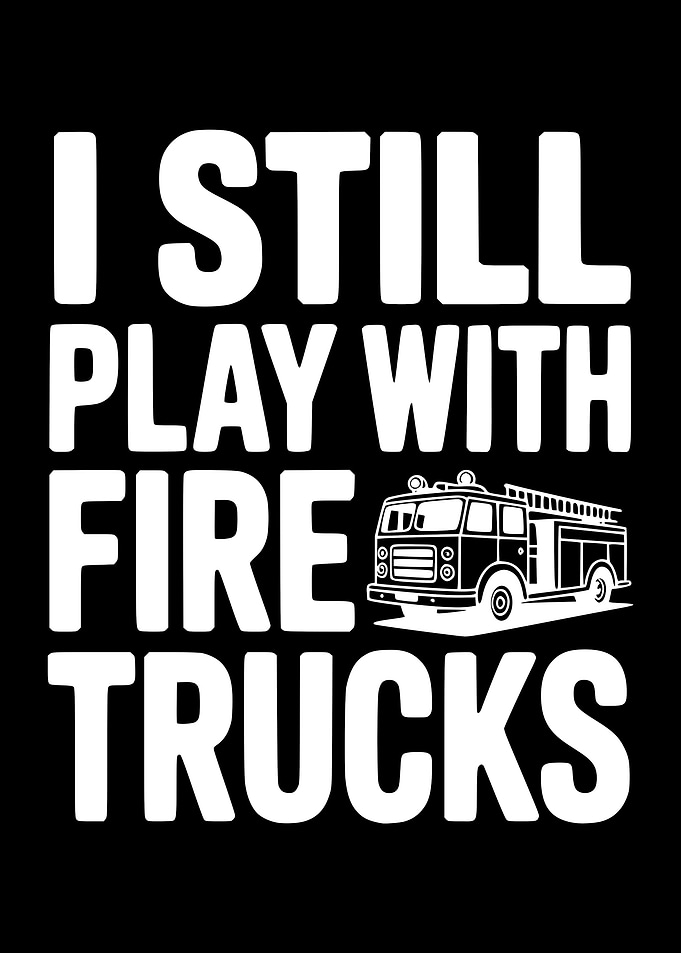 I Still Play With Fire Trucks