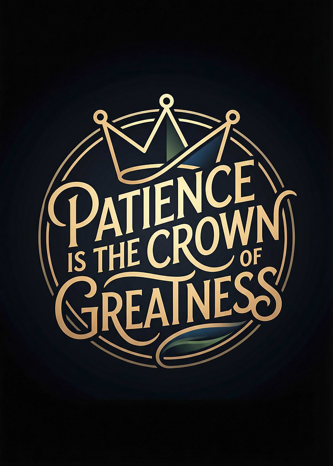 Patience is the Crown of Greatness