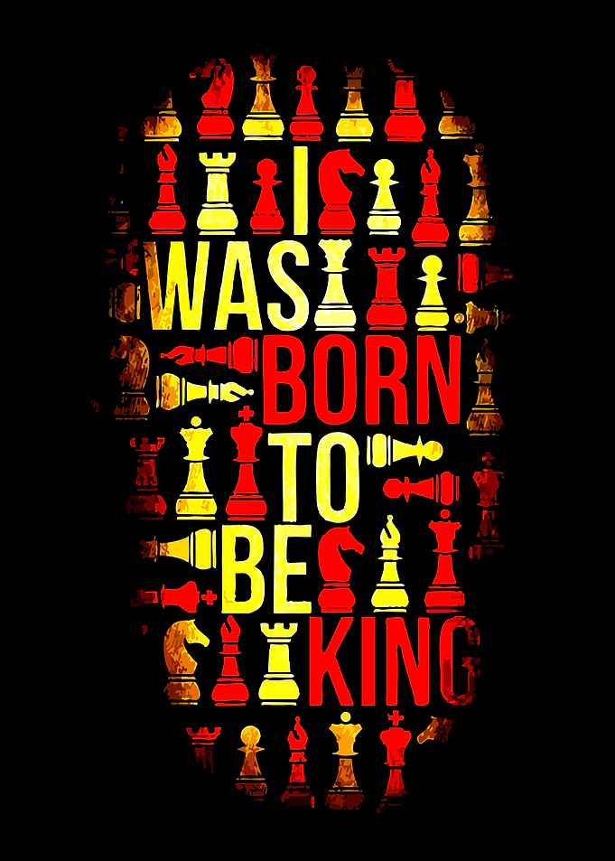 Chess I Was Born To Be King