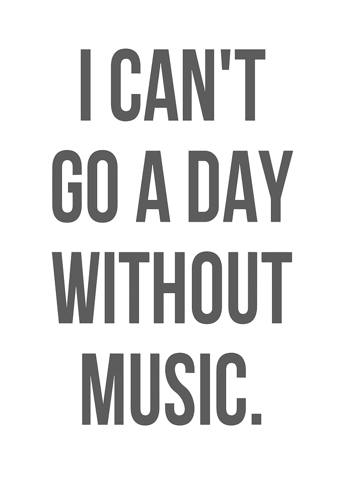 I Can't Go A Day Without Music