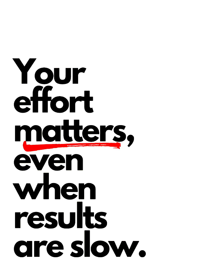 Your effort matters, even when results are slow.