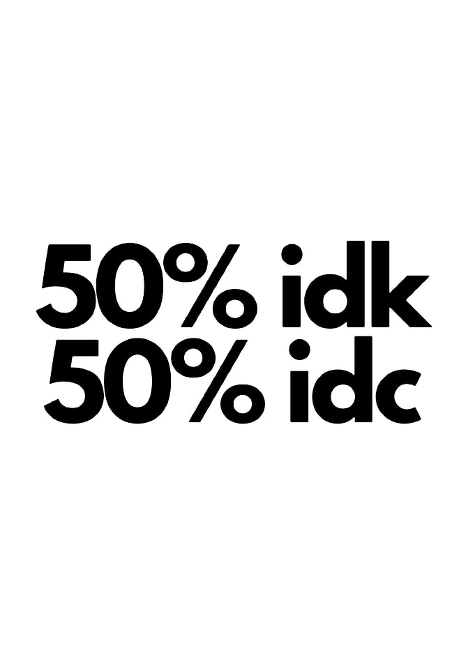 50% Idk 50% Idc Text Art