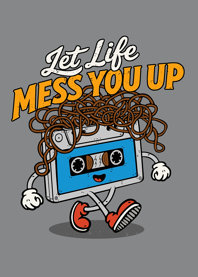 Let life mess you up