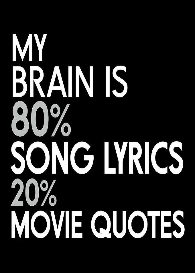 My Brain is 80% Song Lyrics 20% Movie Quotes