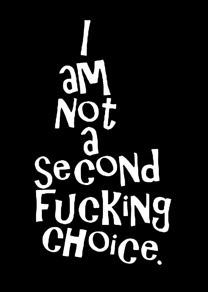 I am Not a Second Fucking Choice