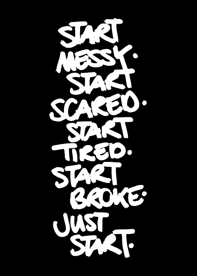 Start Messy, Start Scared, Start Tired, Start Broke