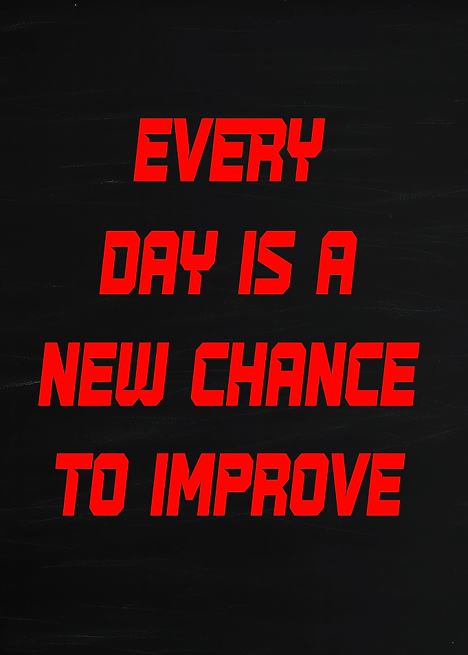 Every Day Is A New Chance To Improve