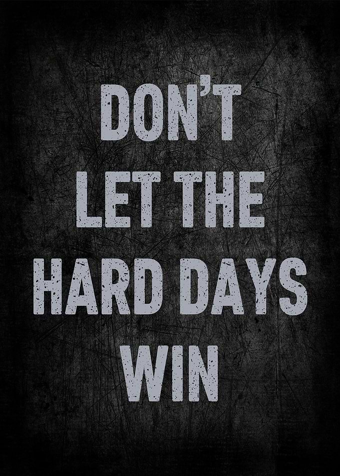 Don't Let The Hard Days Win