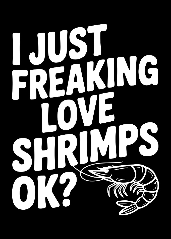 I Just Freaking Love Shrimps OK?