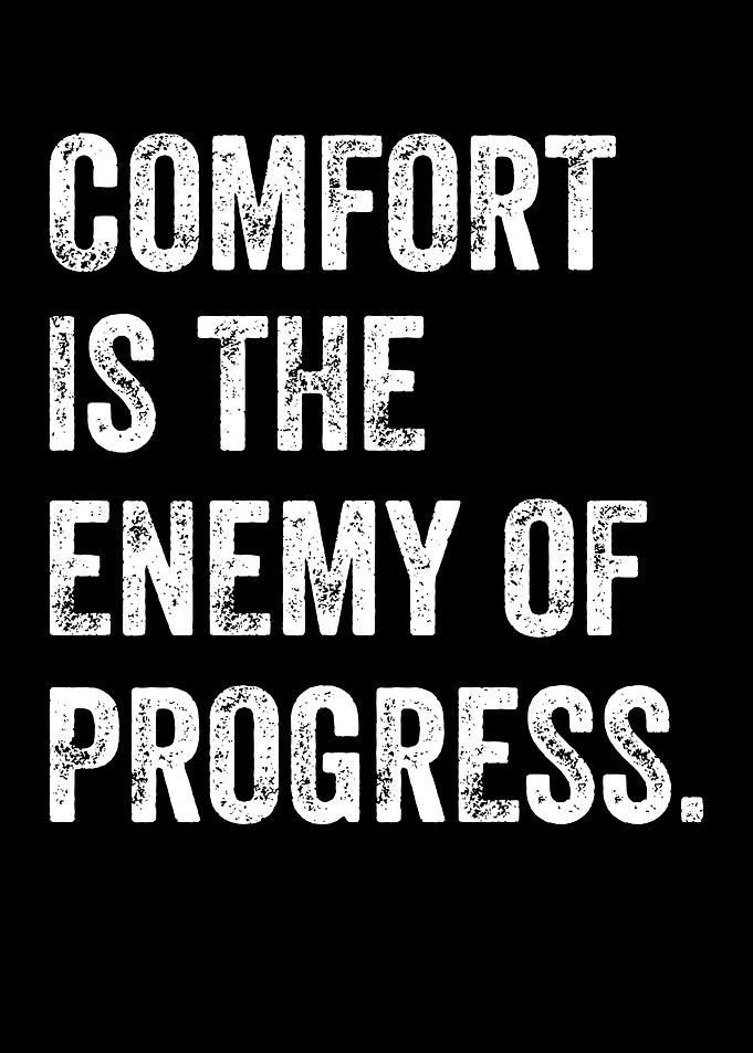 Comfort is the enemy of progress quote