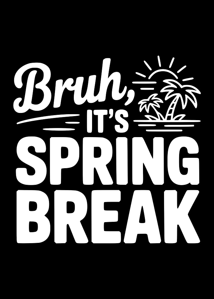 Bruh, It's Spring Break