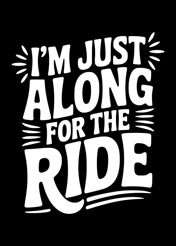 I'm Just Along For The Ride Text Art