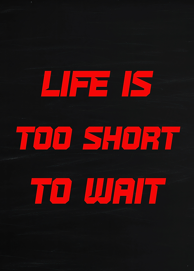 Life is too short to wait text