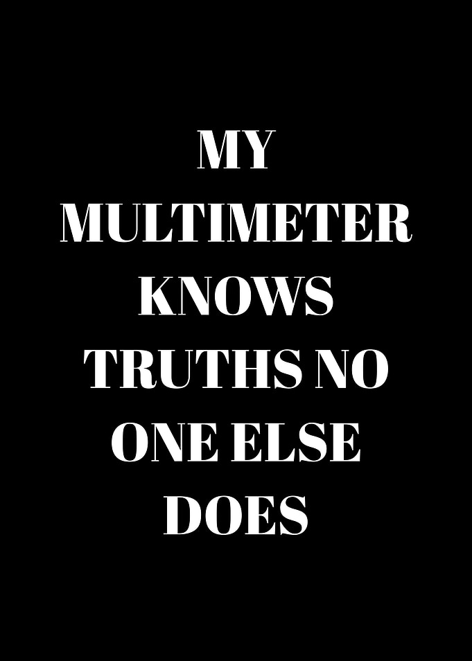 My Multimeter Knows Truths No One Else Does