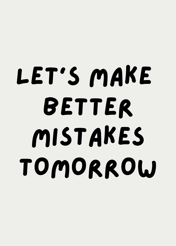 Let's Make Better Mistakes Tomorrow, Inspirational Quote