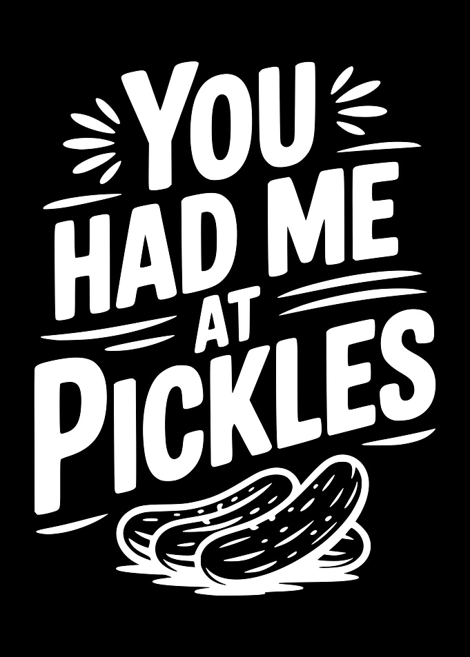 You Had Me At Pickles