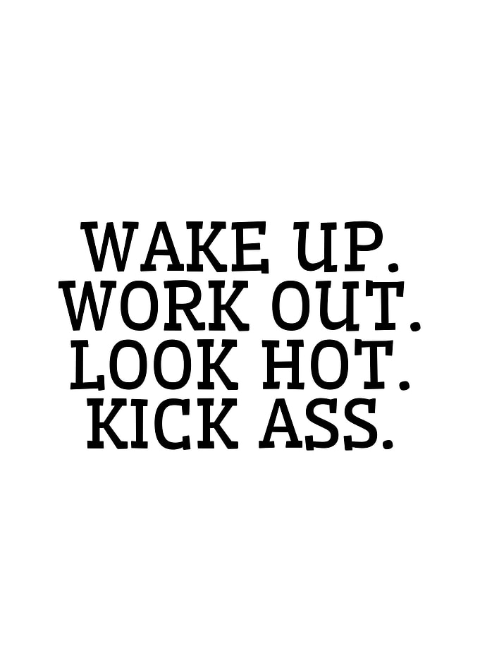 Wake Up Work Out Look Hot Kick Ass