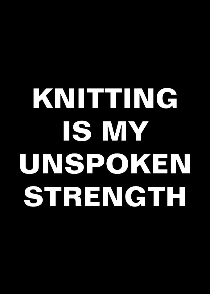 Knitting is My Unspoken Strength