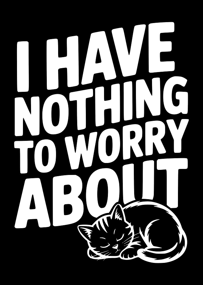Cute Cat with 'I Have Nothing To Worry About' Text