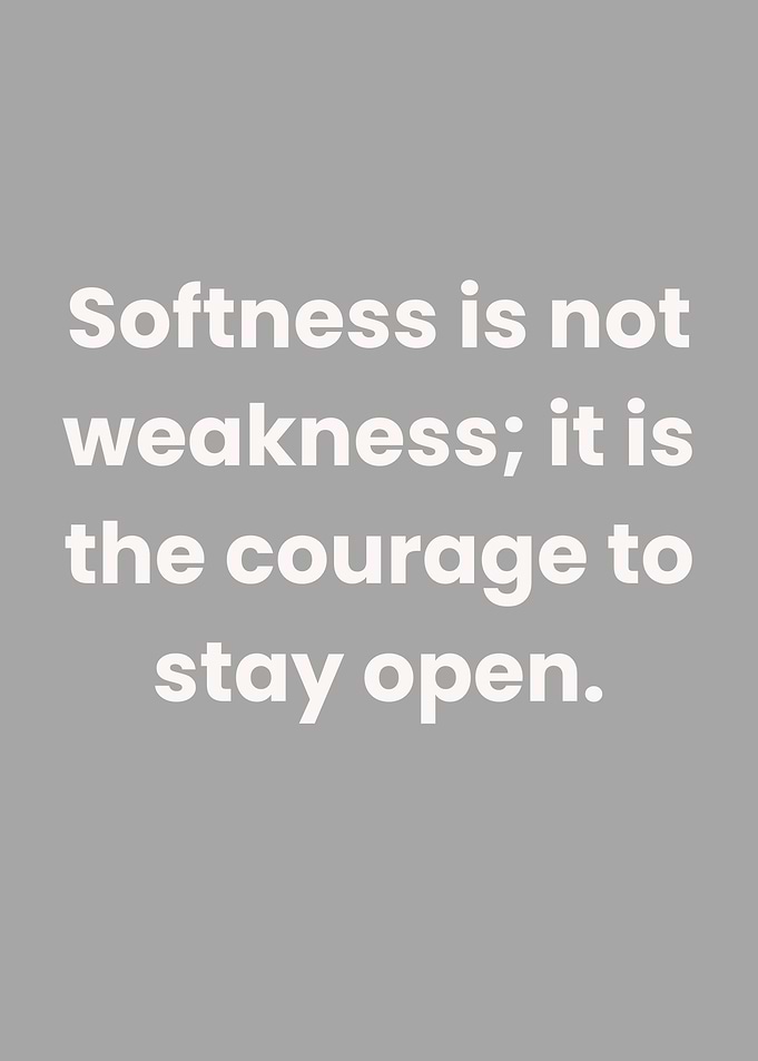 Softness is not weakness quote