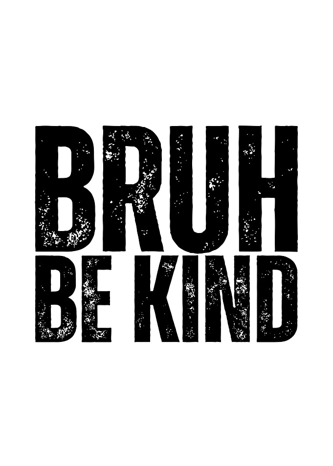Bruh Be Kind Text Art