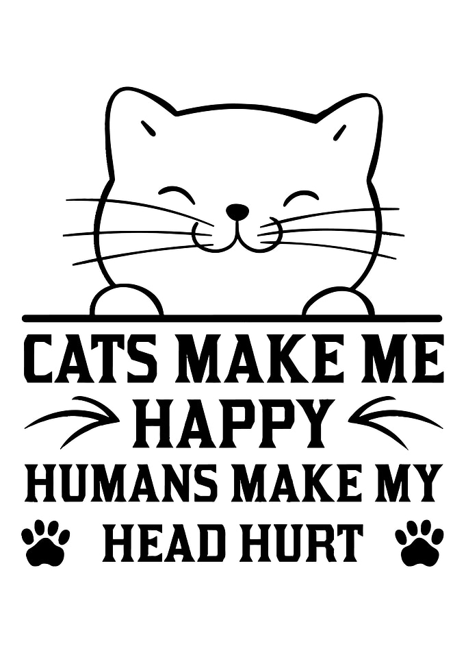 Cats Make Me Happy Humans Make My Head Hurt